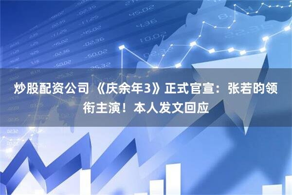 炒股配资公司 《庆余年3》正式官宣：张若昀领衔主演！本人发文回应